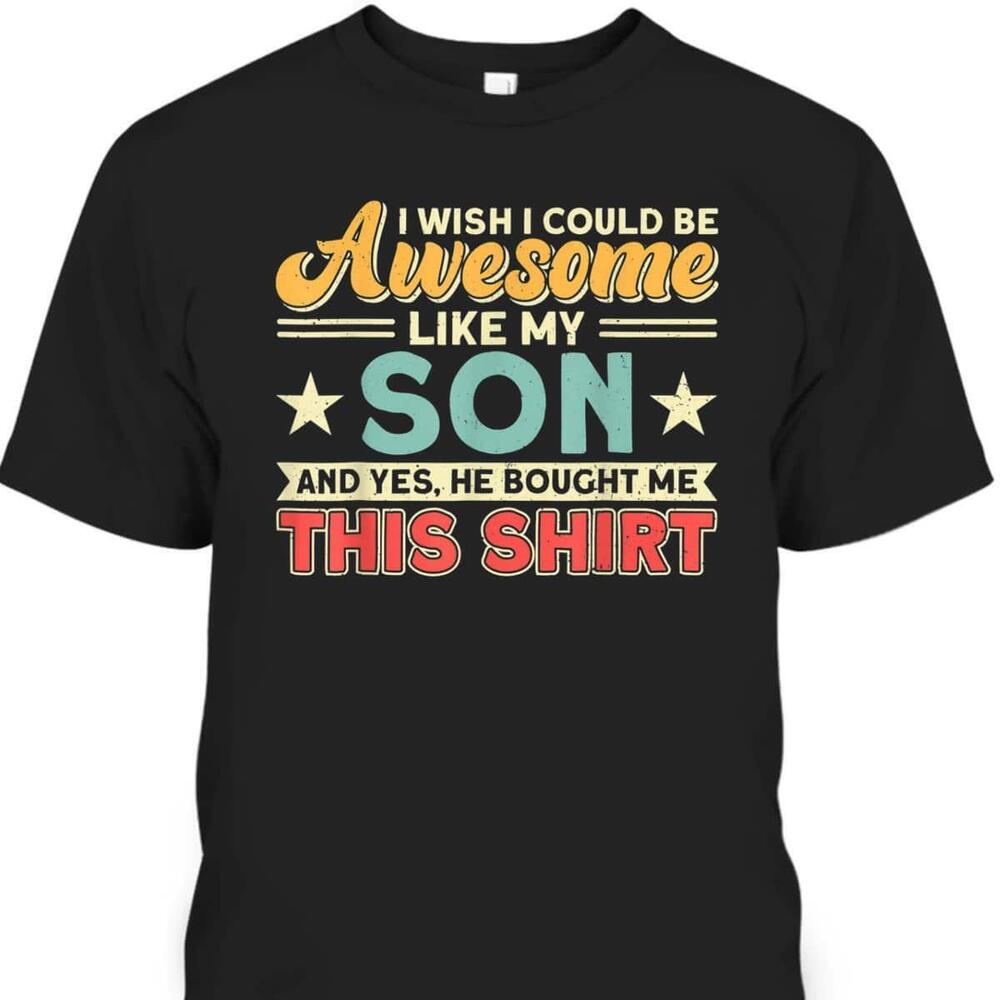 Fathers Day Tshirt I Wish I Could Be Awesome Like My Son Gift For Dad From Son